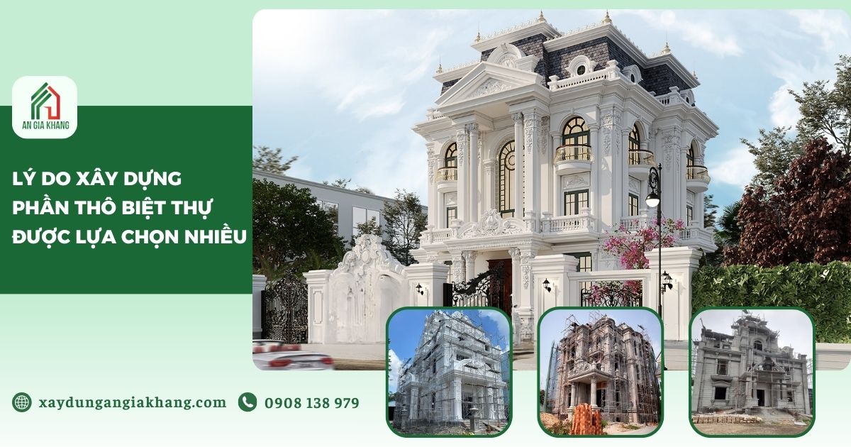 Lý do xây dựng phần thô biệt thự được lựa chọn nhiều