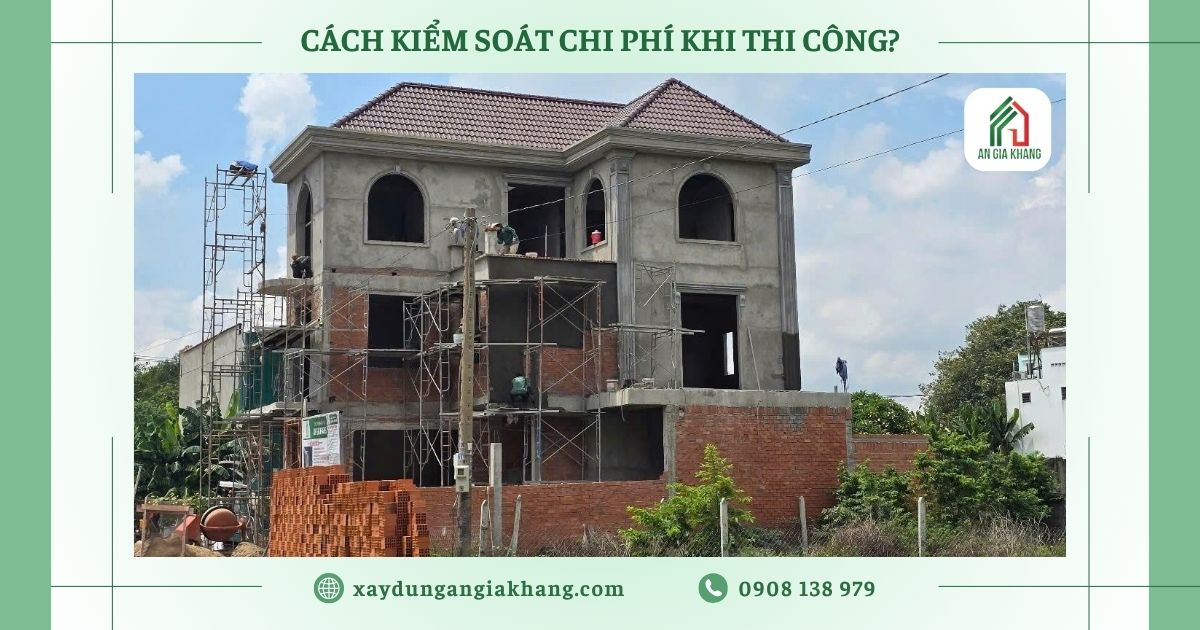 Làm sao kiểm soát không bị phát sinh chi phí khi thi công?