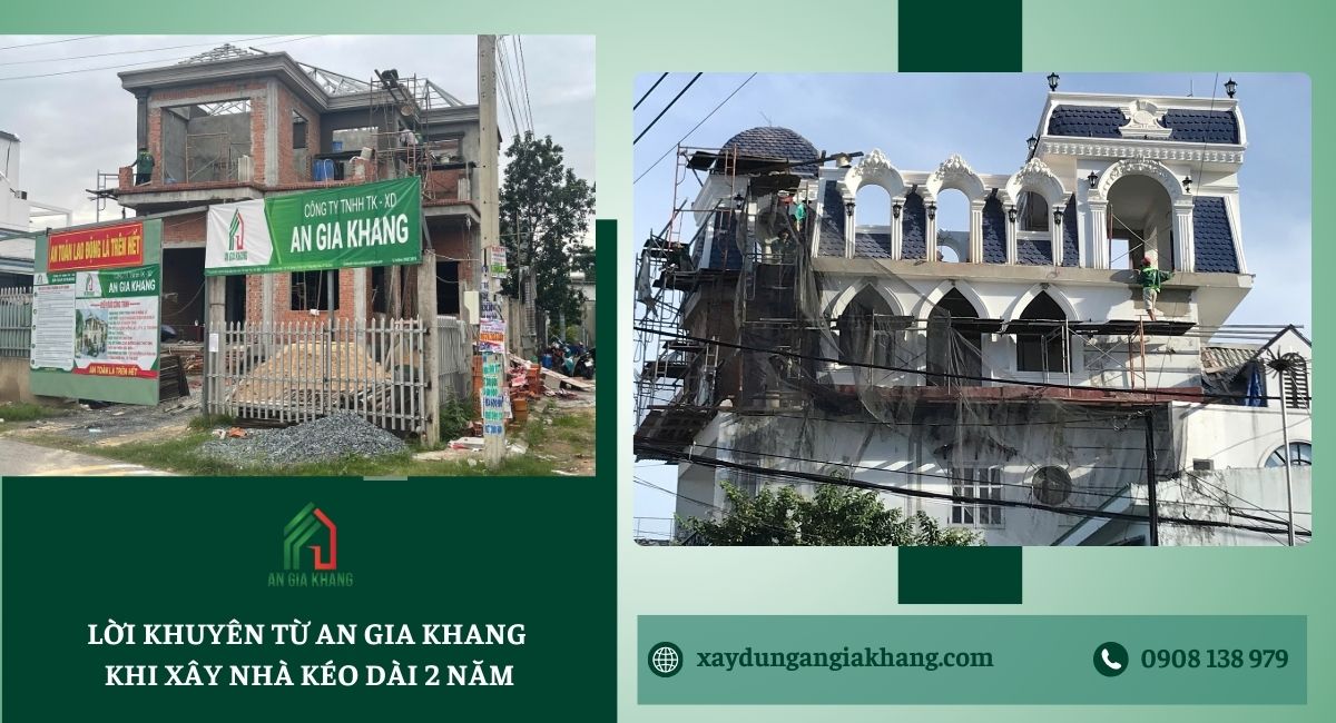 Lời khuyên từ xây dựng An Gia Khang khi xây nhà kéo dài 2 năm 